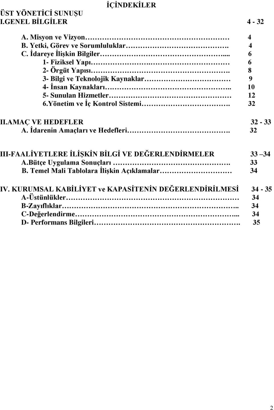 AMAÇ VE HEDEFLER 32-33 A. İdarenin Amaçları ve Hedefleri. 32 III-FAALİYETLERE İLİŞKİN BİLGİ VE DEĞERLENDİRMELER 33 34 A.Bütçe Uygulama Sonuçları. 33 B.