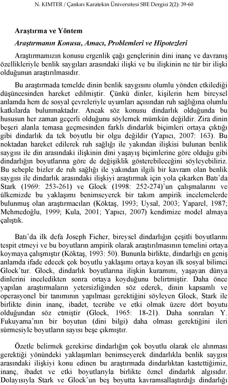 Çünkü dinler, kişilerin hem bireysel anlamda hem de sosyal çevreleriyle uyumları açısından ruh sağlığına olumlu katkılarda bulunmaktadır.