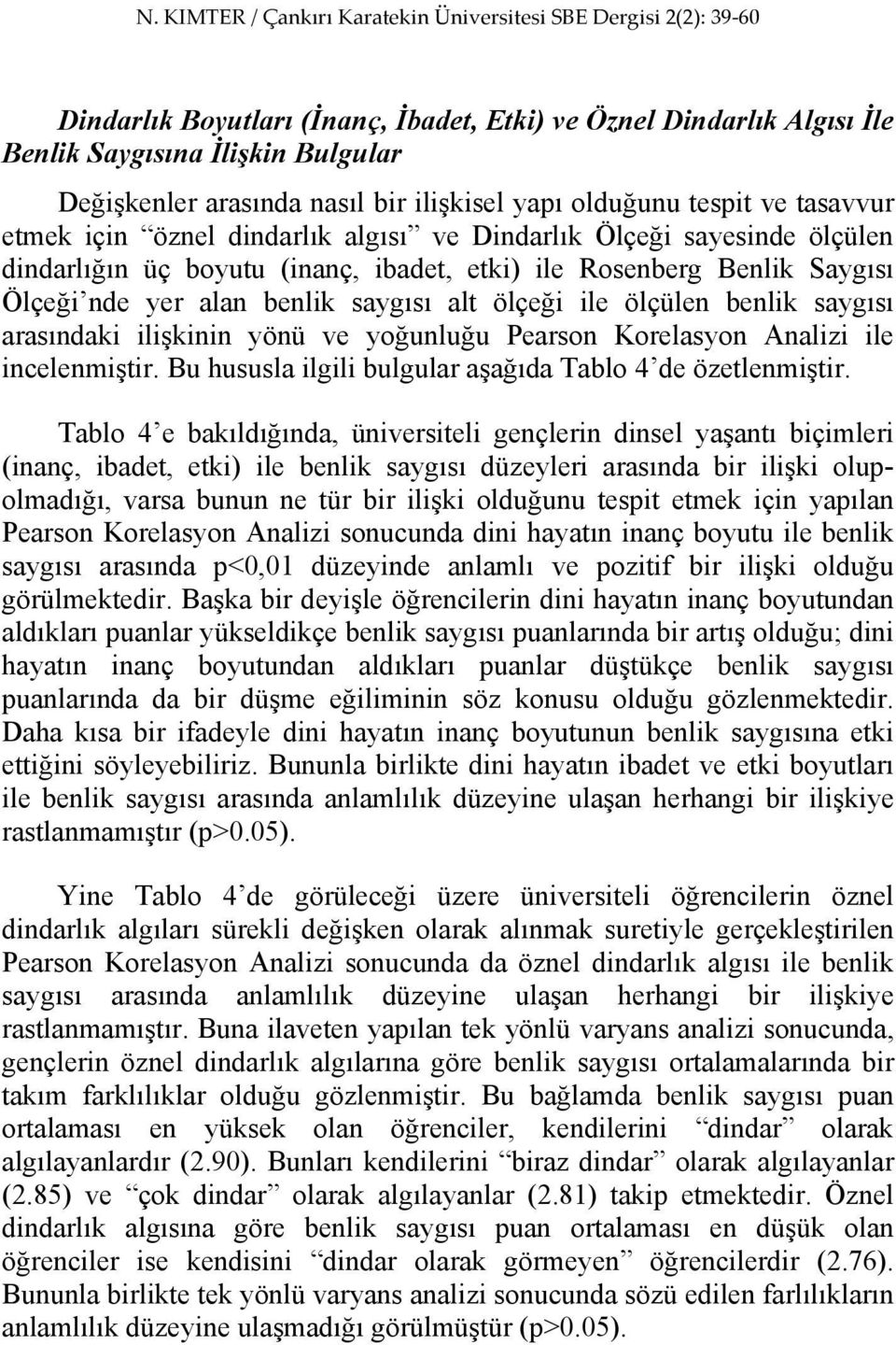 saygısı arasındaki ilişkinin yönü ve yoğunluğu Pearson Korelasyon Analizi ile incelenmiştir. Bu hususla ilgili bulgular aşağıda Tablo 4 de özetlenmiştir.