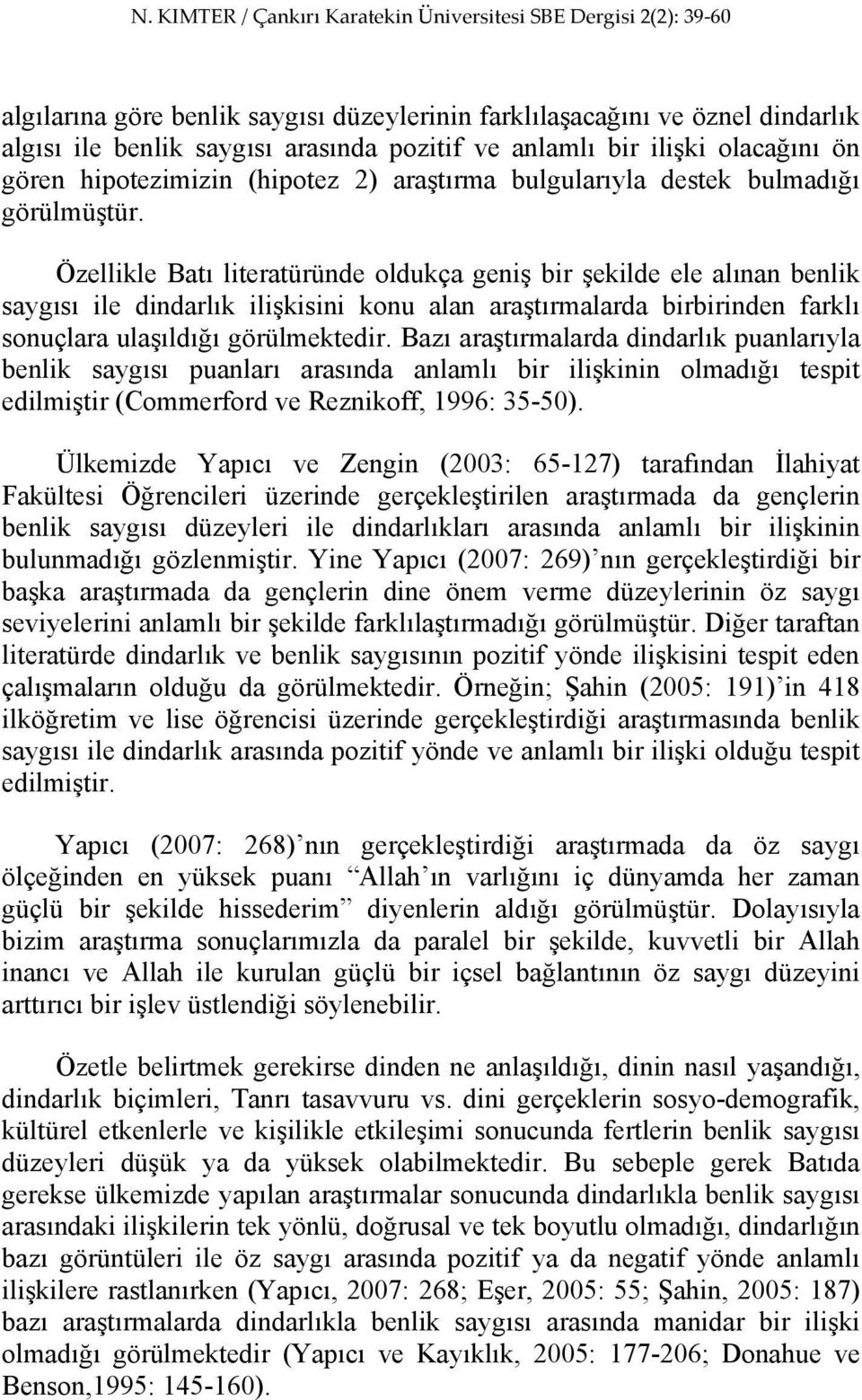 Özellikle Batı literatüründe oldukça geniş bir şekilde ele alınan benlik saygısı ile dindarlık ilişkisini konu alan araştırmalarda birbirinden farklı sonuçlara ulaşıldığı görülmektedir.