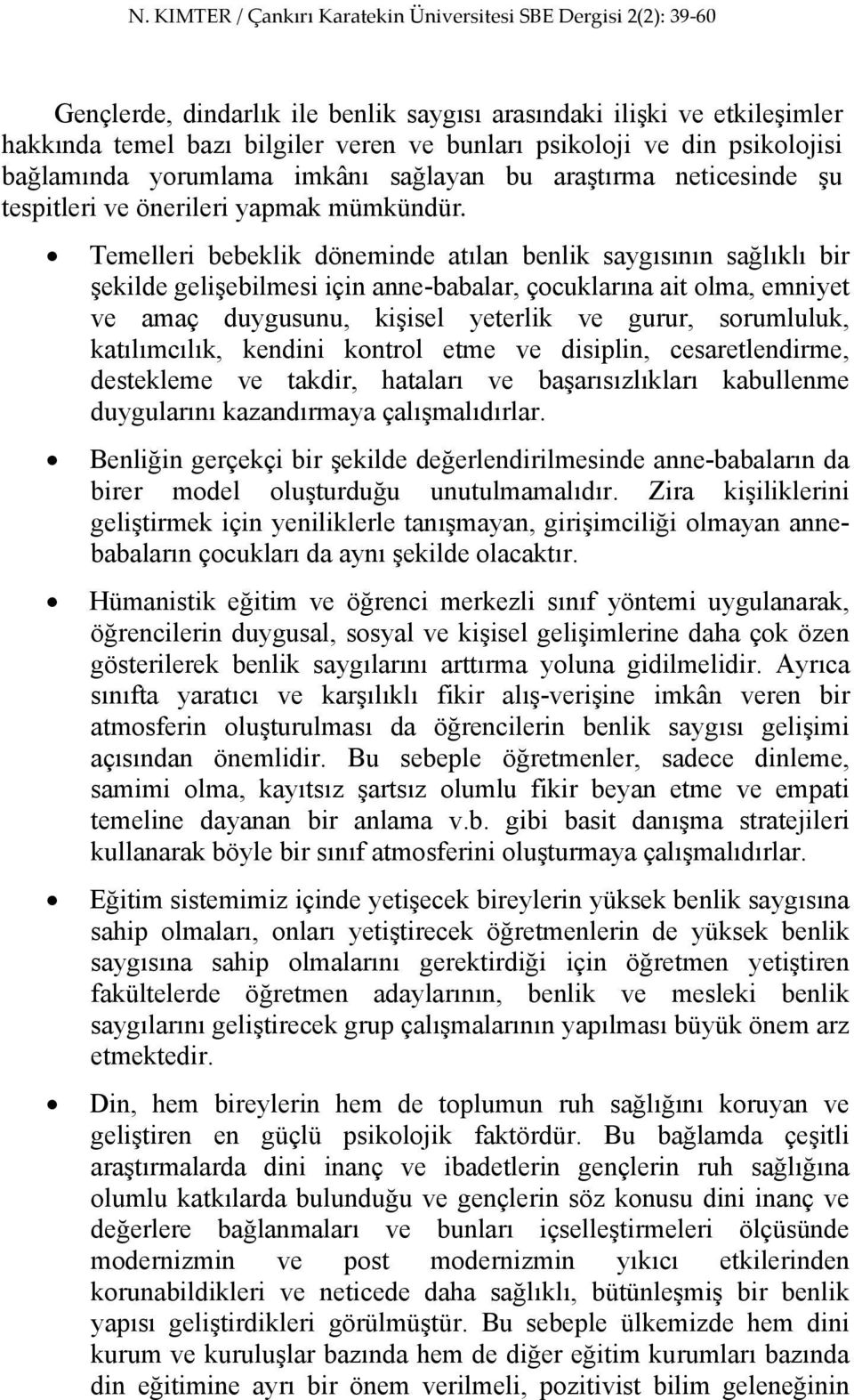 Temelleri bebeklik döneminde atılan benlik saygısının sağlıklı bir şekilde gelişebilmesi için anne-babalar, çocuklarına ait olma, emniyet ve amaç duygusunu, kişisel yeterlik ve gurur, sorumluluk,