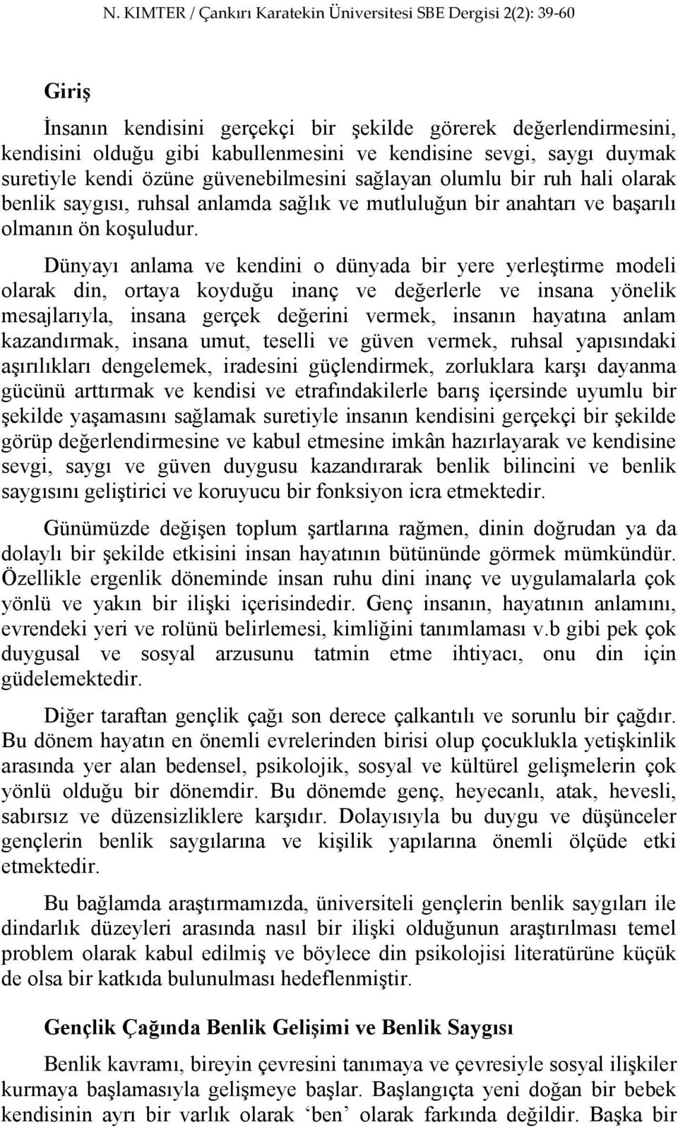 Dünyayı anlama ve kendini o dünyada bir yere yerleştirme modeli olarak din, ortaya koyduğu inanç ve değerlerle ve insana yönelik mesajlarıyla, insana gerçek değerini vermek, insanın hayatına anlam