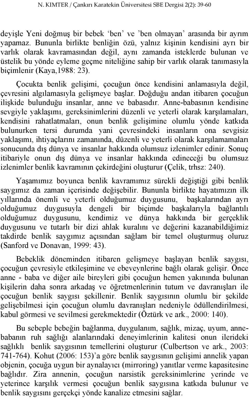 tanımasıyla biçimlenir (Kaya,1988: 23). Çocukta benlik gelişimi, çocuğun önce kendisini anlamasıyla değil, çevresini algılamasıyla gelişmeye başlar.