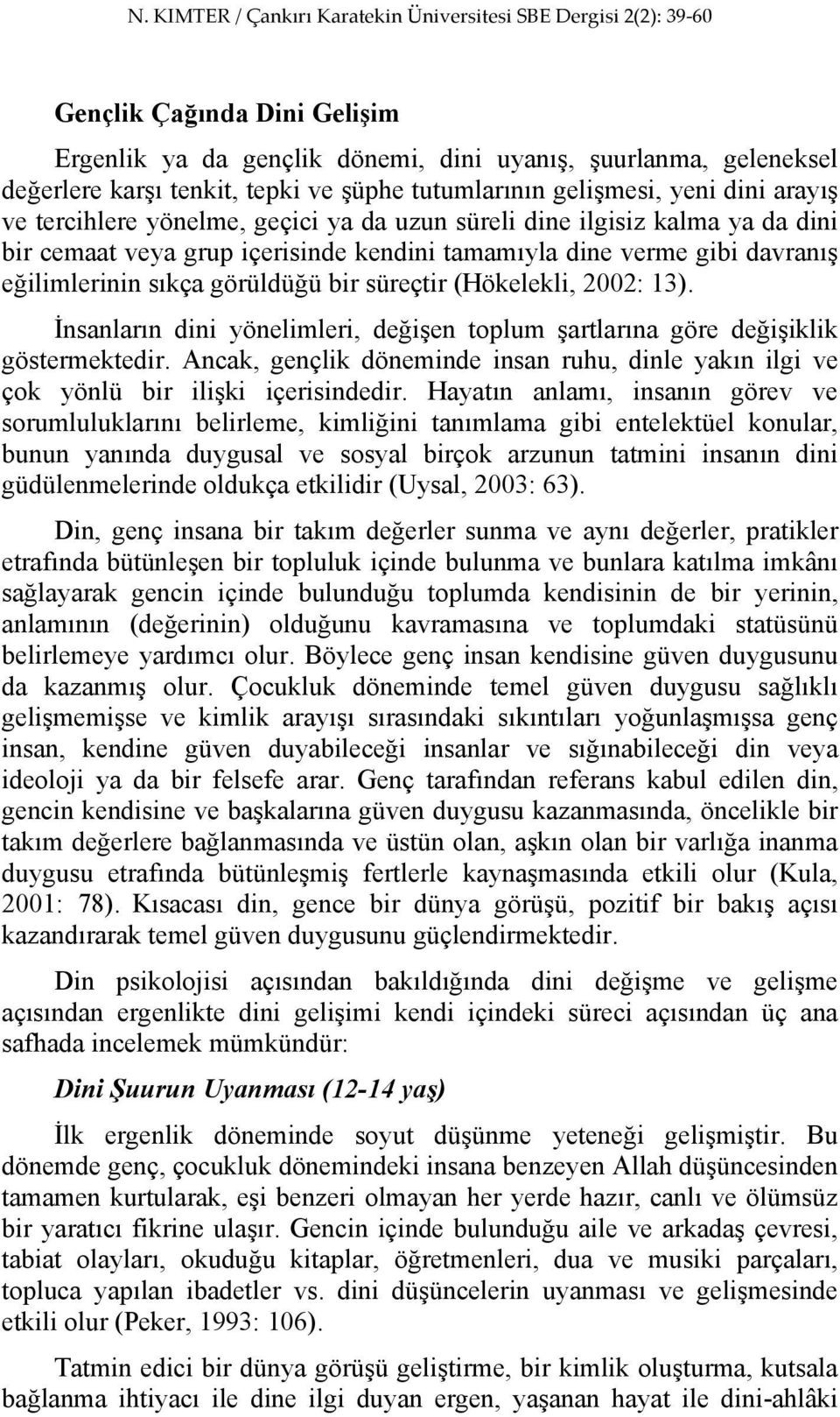 İnsanların dini yönelimleri, değişen toplum şartlarına göre değişiklik göstermektedir. Ancak, gençlik döneminde insan ruhu, dinle yakın ilgi ve çok yönlü bir ilişki içerisindedir.