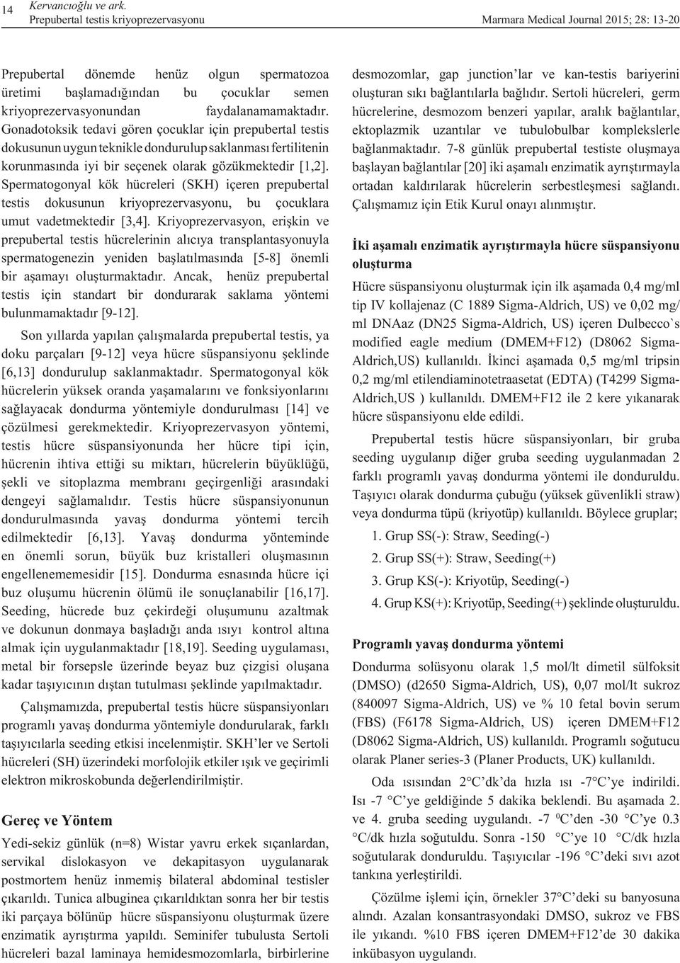 faydalanamamaktadır. Gonadotoksik tedavi gören çocuklar için prepubertal testis dokusunun uygun teknikle dondurulup saklanması fertilitenin korunmasında iyi bir seçenek olarak gözükmektedir [1,2].