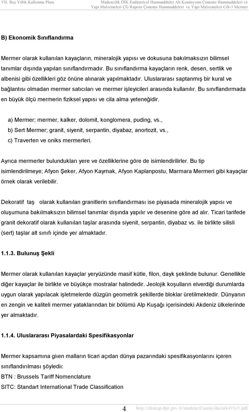 Uluslararası saptanmış bir kural ve bağlantısı olmadan mermer satıcıları ve mermer işleyicileri arasında kullanılır. Bu sınıflandırmada en büyük ölçü mermerin fiziksel yapısı ve cila alma yeteneğidir.