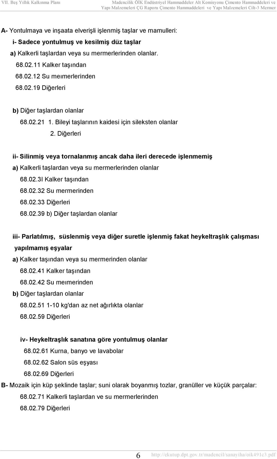 Diğerleri ii- Silinmiş veya tornalanmış ancak daha ileri derecede işlenmemiş a) Kalkerli taşlardan veya su mermerlerinden olanlar 68.02.3I Kalker taşından 68.02.32 Su mermerinden 68.02.33 Diğerleri 68.