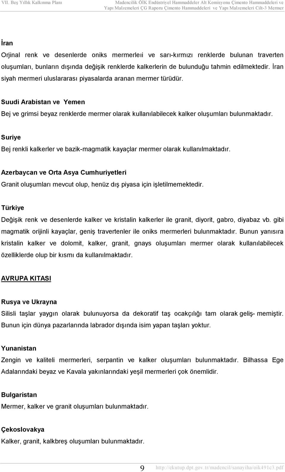 Suriye Bej renkli kalkerler ve bazik-magmatik kayaçlar mermer olarak kullanılmaktadır. Azerbaycan ve Orta Asya Cumhuriyetleri Granit oluşumları mevcut olup, henüz dış piyasa için işletilmemektedir.