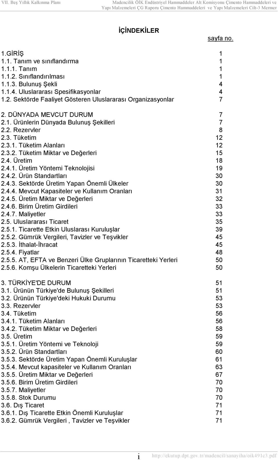 4.2. Ürün Standartları 30 2.4.3. Sektörde Üretim Yapan Önemli Ülkeler 30 2.4.4. Mevcut Kapasiteler ve Kullanım Oranları 31 2.4.5. Üretim Miktar ve Değerleri 32 2.4.6. Birim Üretim Girdileri 33 2.4.7.