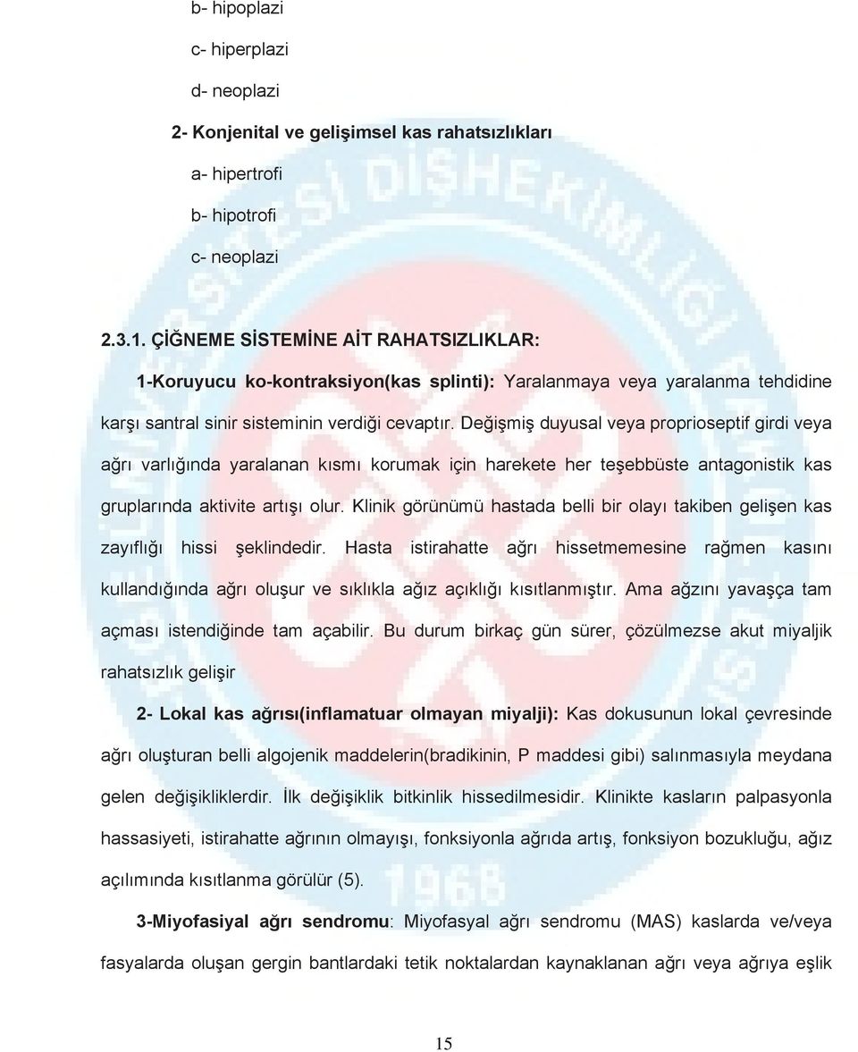 Değişmiş duyusal veya proprioseptif girdi veya ağrı varlığında yaralanan kısmı korumak için harekete her teşebbüste antagonistik kas gruplarında aktivite artışı olur.