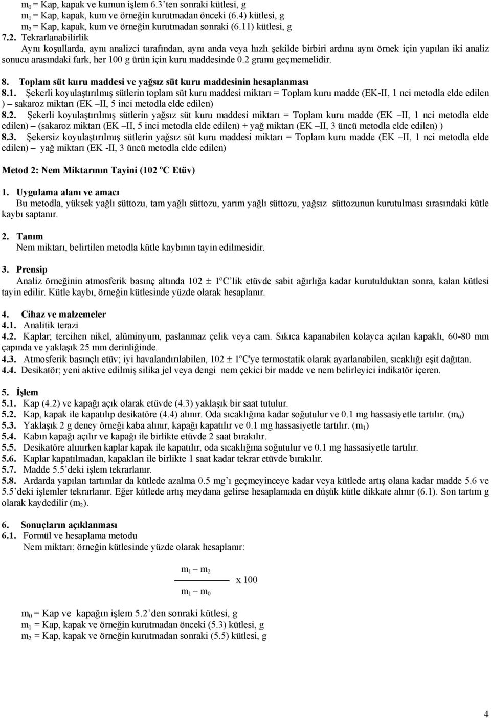 0 g ürün için kuru maddesinde 0.2 gramı geçmemelidir. 8. Toplam süt kuru maddesi ve yağsız süt kuru maddesinin hesaplanması 8.1.