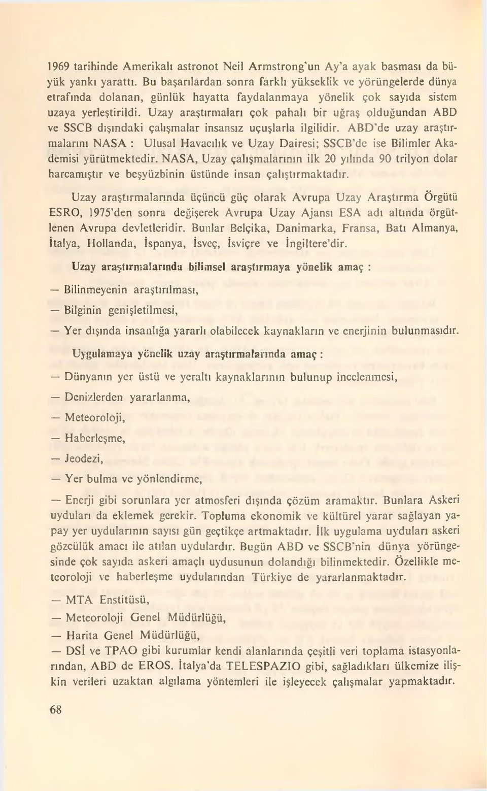 Uzay araştırmaları çok pahalı bir uğraş olduğundan ABD ve SSCB dışındaki çalışmalar insansız uçuşlarla ilgilidir.