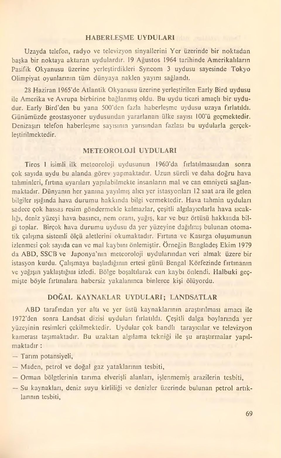 28 Haziran 1965'de Atlantik Okyanusu üzerine yerleştirilen Early Bird uydusu ile Amerika ve Avrupa birbirine bağlanmış oldu. Bu uydu ticari amaçlı bir uydudur.