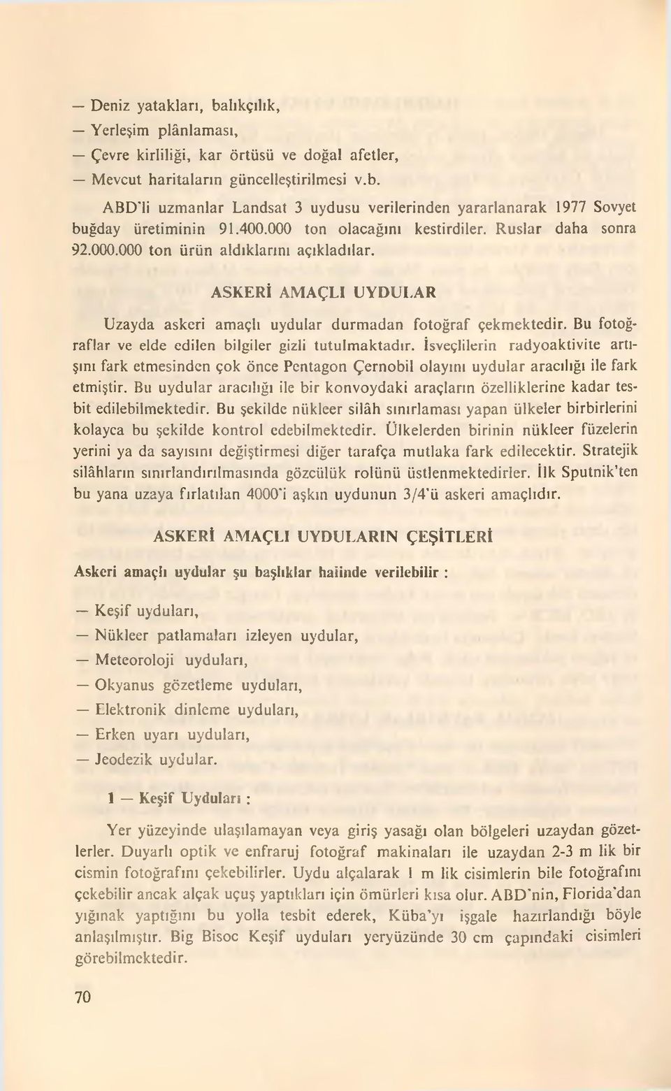 Bu fotoğraflar ve elde edilen bilgiler gizli tutulmaktadır. İsveçlilerin radyoaktivite artışını fark etmesinden çok önce Pentagon Çernobil olayını uydular aracılığı ile fark etmiştir.