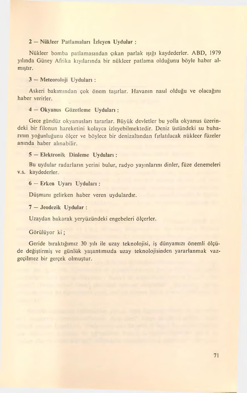 Büyük devletler bu yolla okyanus üzerindeki bir filonun hareketini kolayca izleyebilmektedir.