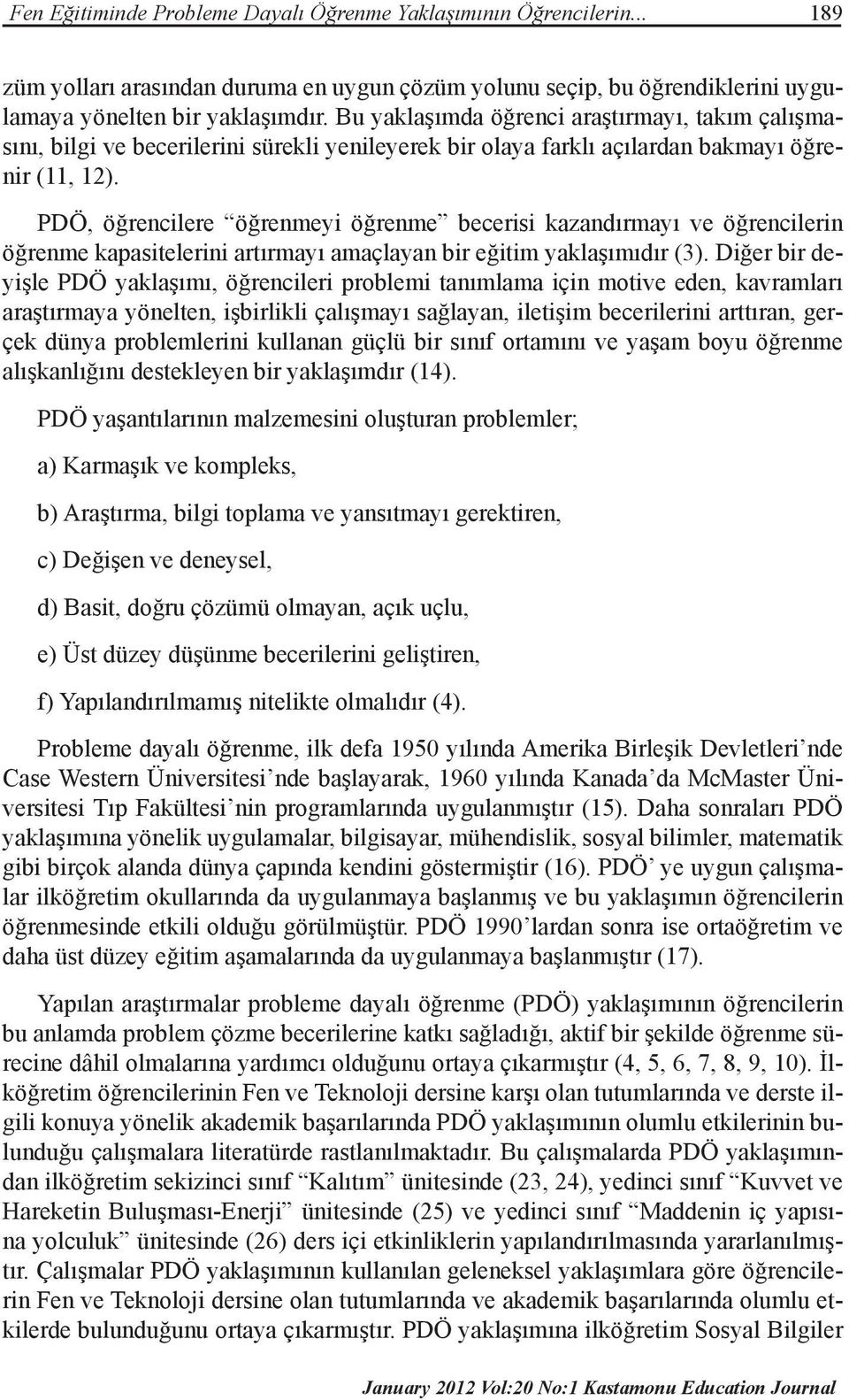 PDÖ, öğrencilere öğrenmeyi öğrenme becerisi kazandırmayı ve öğrencilerin öğrenme kapasitelerini artırmayı amaçlayan bir eğitim yaklaşımıdır (3).