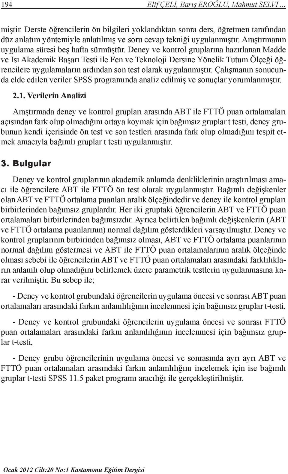 Deney ve kontrol gruplarına hazırlanan Madde ve Isı Akademik Başarı Testi ile Fen ve Teknoloji Dersine Yönelik Tutum Ölçeği öğrencilere uygulamaların ardından son test olarak uygulanmıştır.