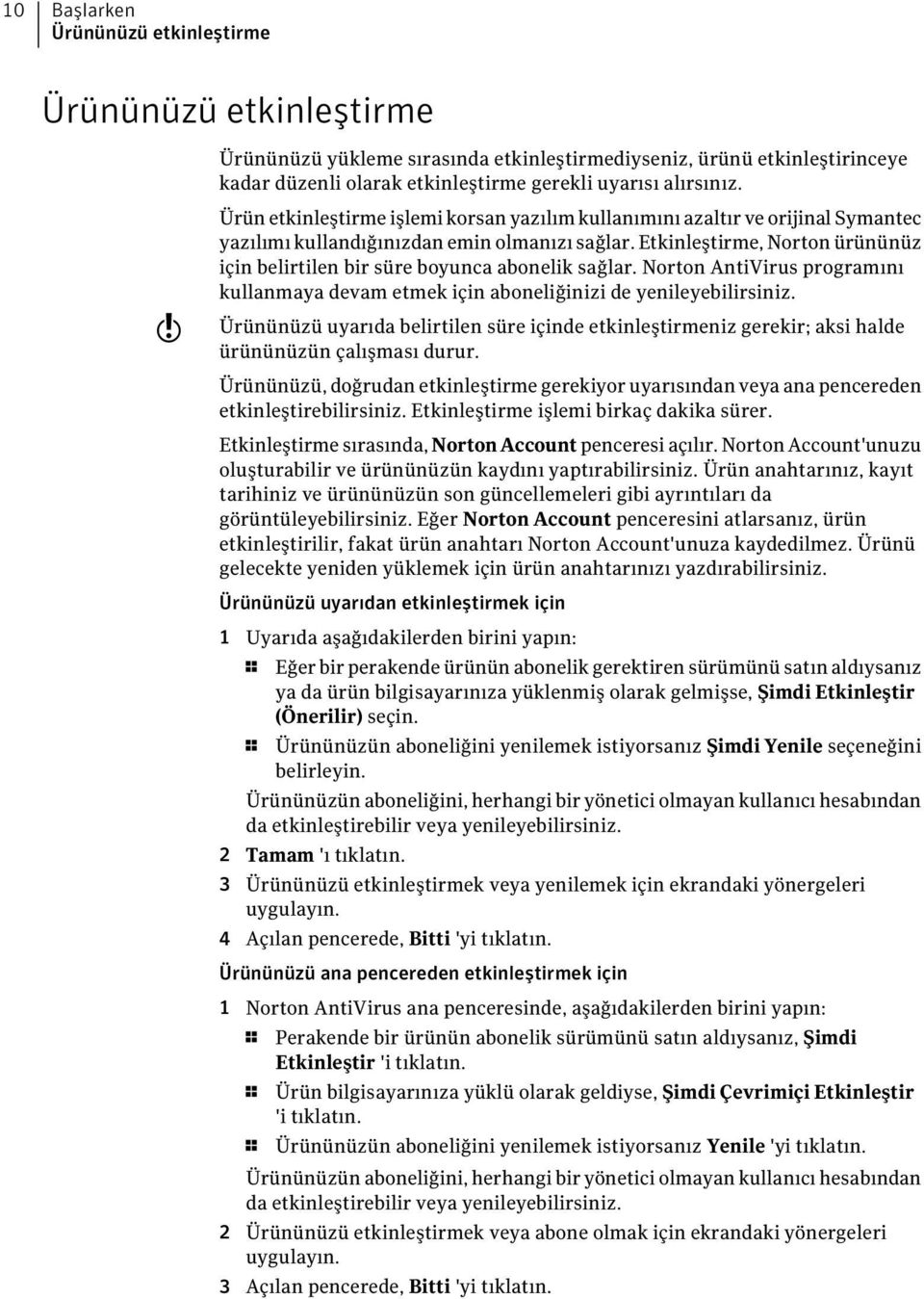 Etkinleştirme, Norton ürününüz için belirtilen bir süre boyunca abonelik sağlar. Norton AntiVirus programını kullanmaya devam etmek için aboneliğinizi de yenileyebilirsiniz.