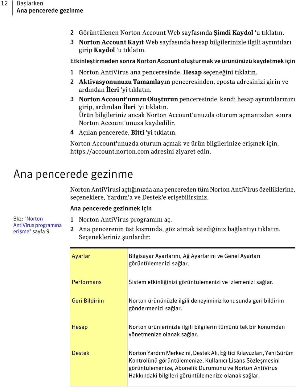 Etkinleştirmeden sonra Norton Account oluşturmak ve ürününüzü kaydetmek için 1 Norton AntiVirus ana penceresinde, Hesap seçeneğini tıklatın.