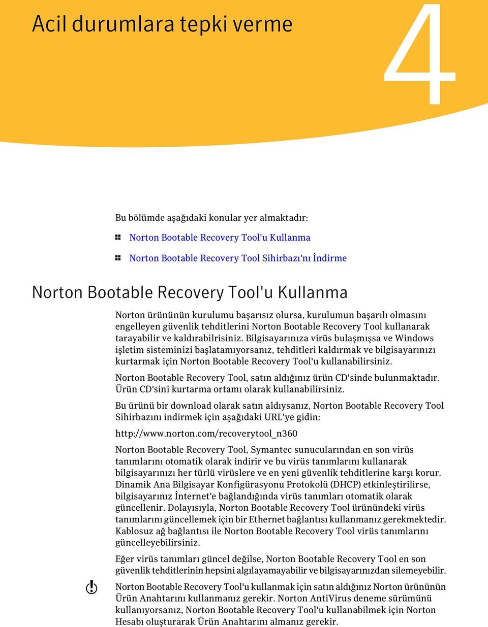 Bilgisayarınıza virüs bulaşmışsa ve Windows işletim sisteminizi başlatamıyorsanız, tehditleri kaldırmak ve bilgisayarınızı kurtarmak için Norton Bootable Recovery Tool'u kullanabilirsiniz.