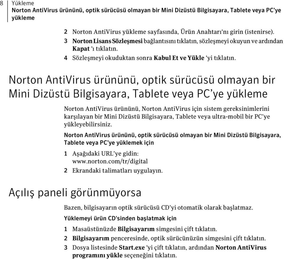 Norton AntiVirus ürününü, optik sürücüsü olmayan bir Mini Dizüstü Bilgisayara, Tablete veya PC ye yükleme Norton AntiVirus ürününü, Norton AntiVirus için sistem gereksinimlerini karşılayan bir Mini