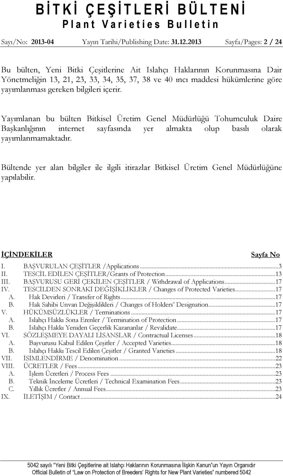 bilgileri içerir. Yayımlanan bu bülten Bitkisel Üretim Genel Müdürlüğü Tohumculuk Daire Başkanlığının internet sayfasında yer almakta olup basılı olarak yayımlanmamaktadır.