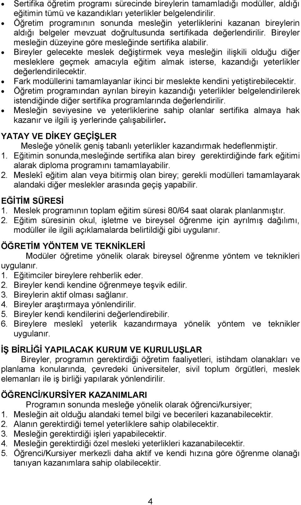 Bireyler gelecekte meslek değiştirmek veya mesleğin ilişkili olduğu diğer mesleklere geçmek amacıyla eğitim almak isterse, kazandığı yeterlikler değerlendirilecektir.