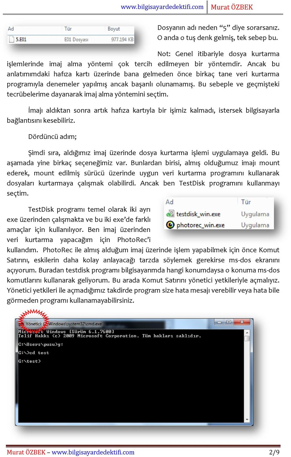 Bu sebeple ve geçmişteki tecrübelerime dayanarak imaj alma yöntemini seçtim. İmajı aldıktan sonra artık hafıza kartıyla bir işimiz kalmadı, istersek bilgisayarla bağlantısını kesebiliriz.