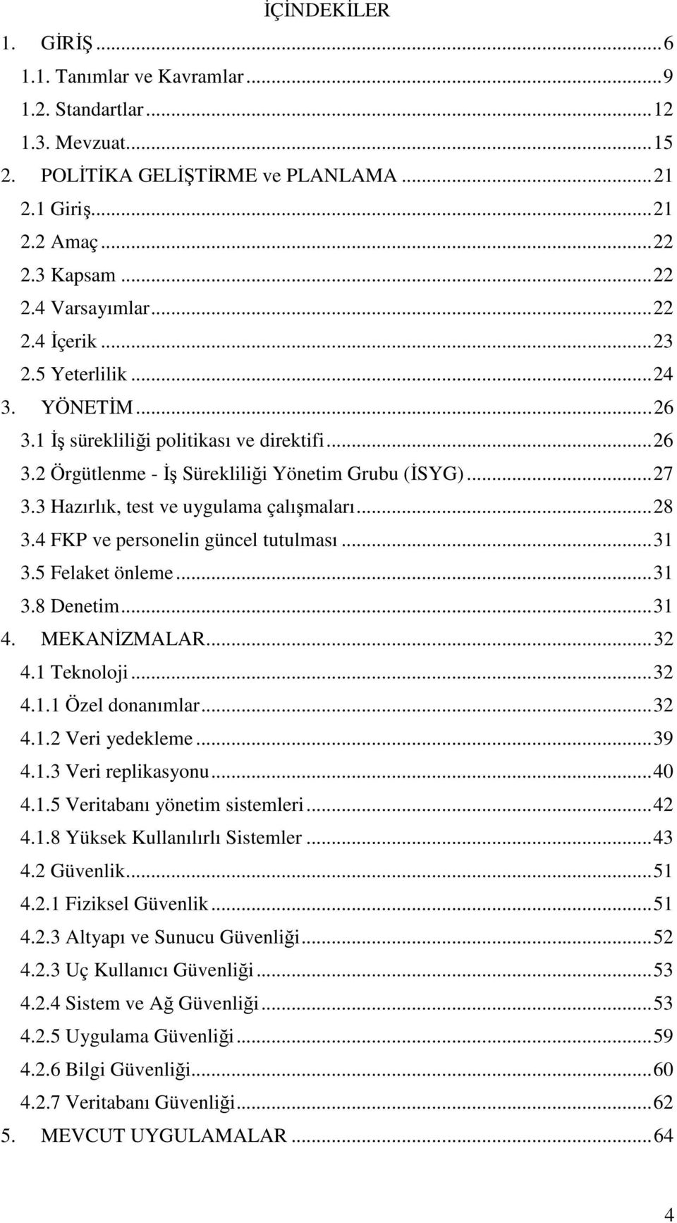 3 Hazırlık, test ve uygulama çalışmaları...28 3.4 FKP ve personelin güncel tutulması...31 3.5 Felaket önleme...31 3.8 Denetim...31 4. MEKANĐZMALAR...32 4.1 Teknoloji...32 4.1.1 Özel donanımlar...32 4.1.2 Veri yedekleme.