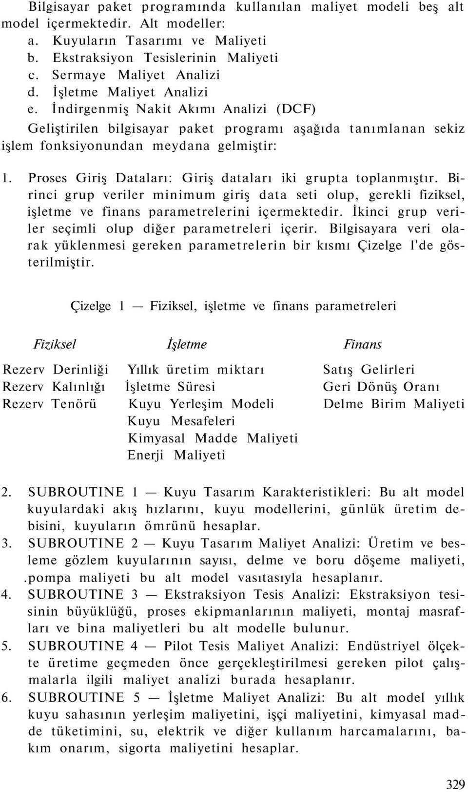 Proses Giriş Dataları: Giriş dataları iki grupta toplanmıştır. Birinci grup veriler minimum giriş data seti olup, gerekli fiziksel, işletme ve finans parametrelerini içermektedir.