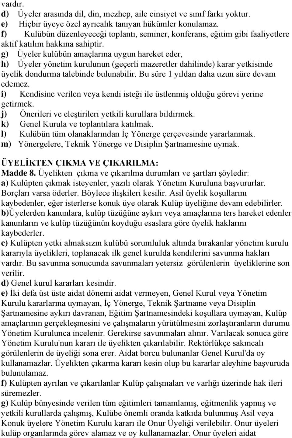 g) Üyeler kulübün amaçlarına uygun hareket eder, h) Üyeler yönetim kurulunun (geçerli mazeretler dahilinde) karar yetkisinde üyelik dondurma talebinde bulunabilir.