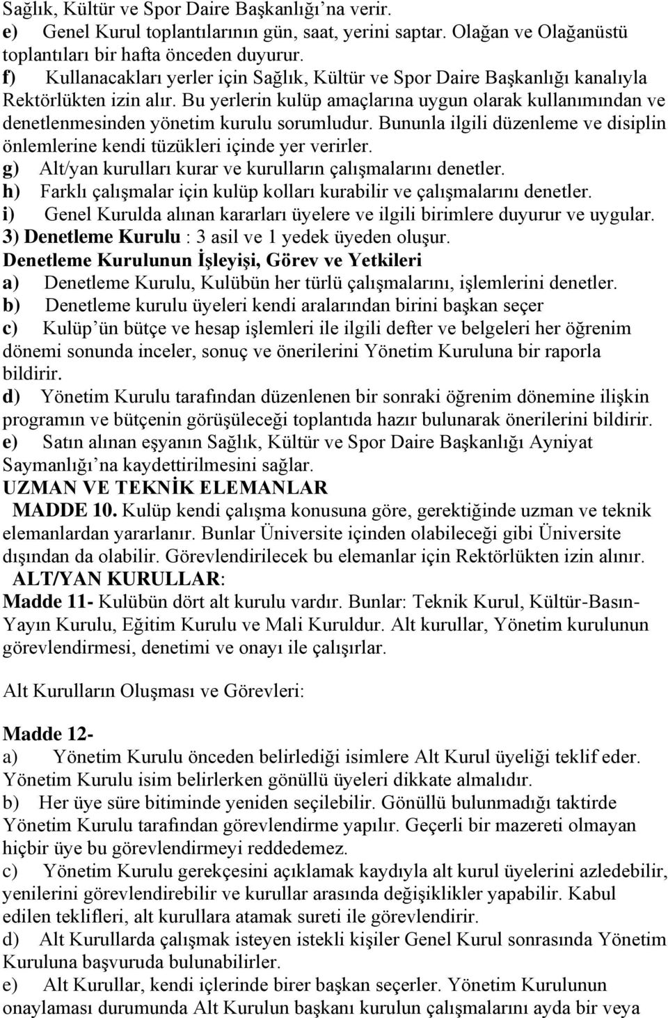 Bu yerlerin kulüp amaçlarına uygun olarak kullanımından ve denetlenmesinden yönetim kurulu sorumludur. Bununla ilgili düzenleme ve disiplin önlemlerine kendi tüzükleri içinde yer verirler.