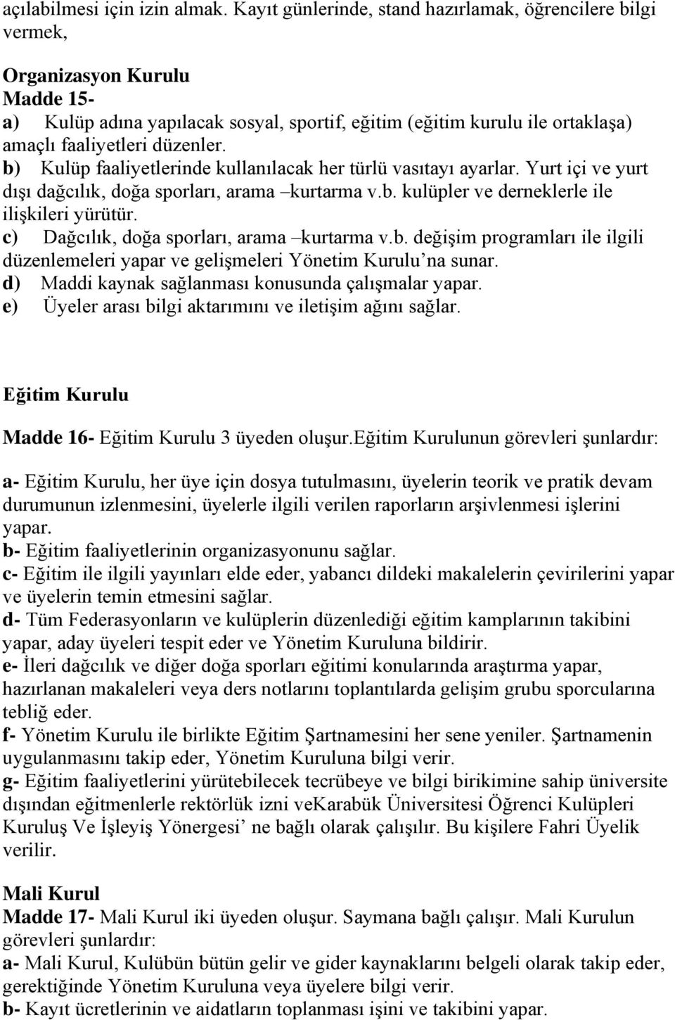 b) Kulüp faaliyetlerinde kullanılacak her türlü vasıtayı ayarlar. Yurt içi ve yurt dışı dağcılık, doğa sporları, arama kurtarma v.b. kulüpler ve derneklerle ile ilişkileri yürütür.