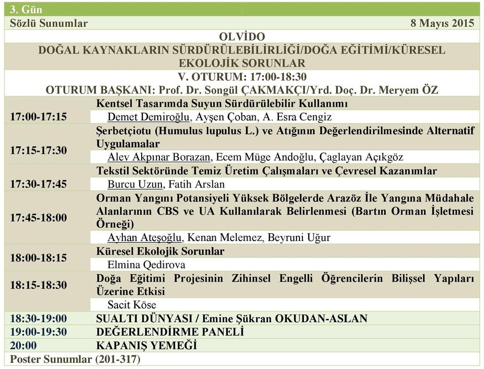 ) ve Atığının Değerlendirilmesinde Alternatif Uygulamalar 17:15-17:30 Alev Akpınar Borazan, Ecem Müge Andoğlu, Çaglayan Açıkgöz Tekstil Sektöründe Temiz Üretim Çalışmaları ve Çevresel Kazanımlar