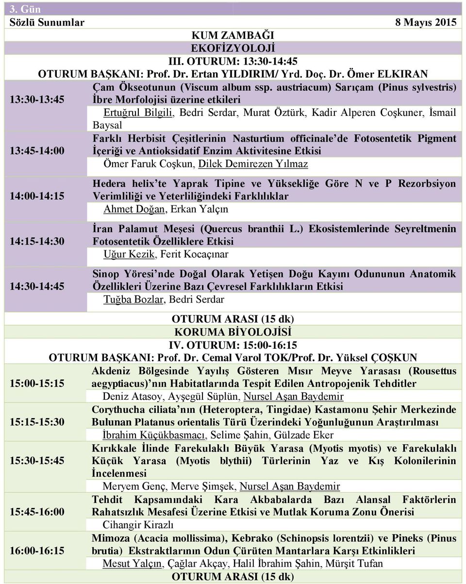 Nasturtium officinale de Fotosentetik Pigment 13:45-14:00 İçeriği ve Antioksidatif Enzim Aktivitesine Etkisi Ömer Faruk Coşkun, Dilek Demirezen Yılmaz 14:00-14:15 14:15-14:30 14:30-14:45 Hedera helix