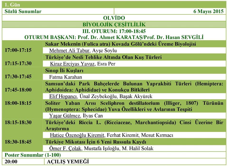 Hasan SEVGİLİ Sakar Mekenin (Fulica atra) Kovada Gölü ndeki Üreme Biyolojisi 17:00-17:15 Mehmet Ali Tabur, Ayşe Soylu Türkiye de Nesli Tehlike Altında Olan Kuş Türleri 17:15-17:30 Kiraz Erciyas