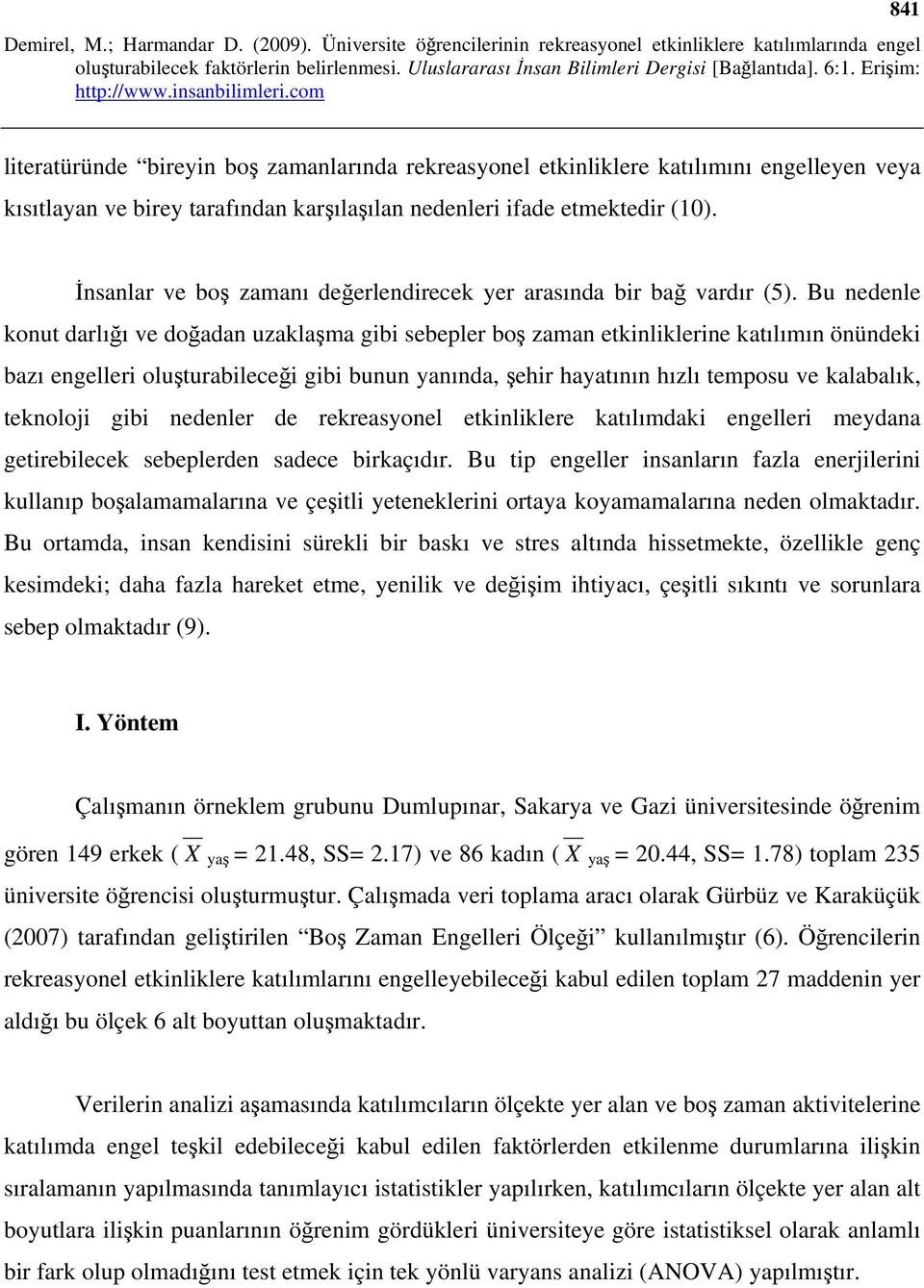 Bu nedenle konut darlığı ve doğadan uzaklaşma gibi sebepler boş zaman etkinliklerine katılımın önündeki bazı engelleri oluşturabileceği gibi bunun yanında, şehir hayatının hızlı temposu ve kalabalık,