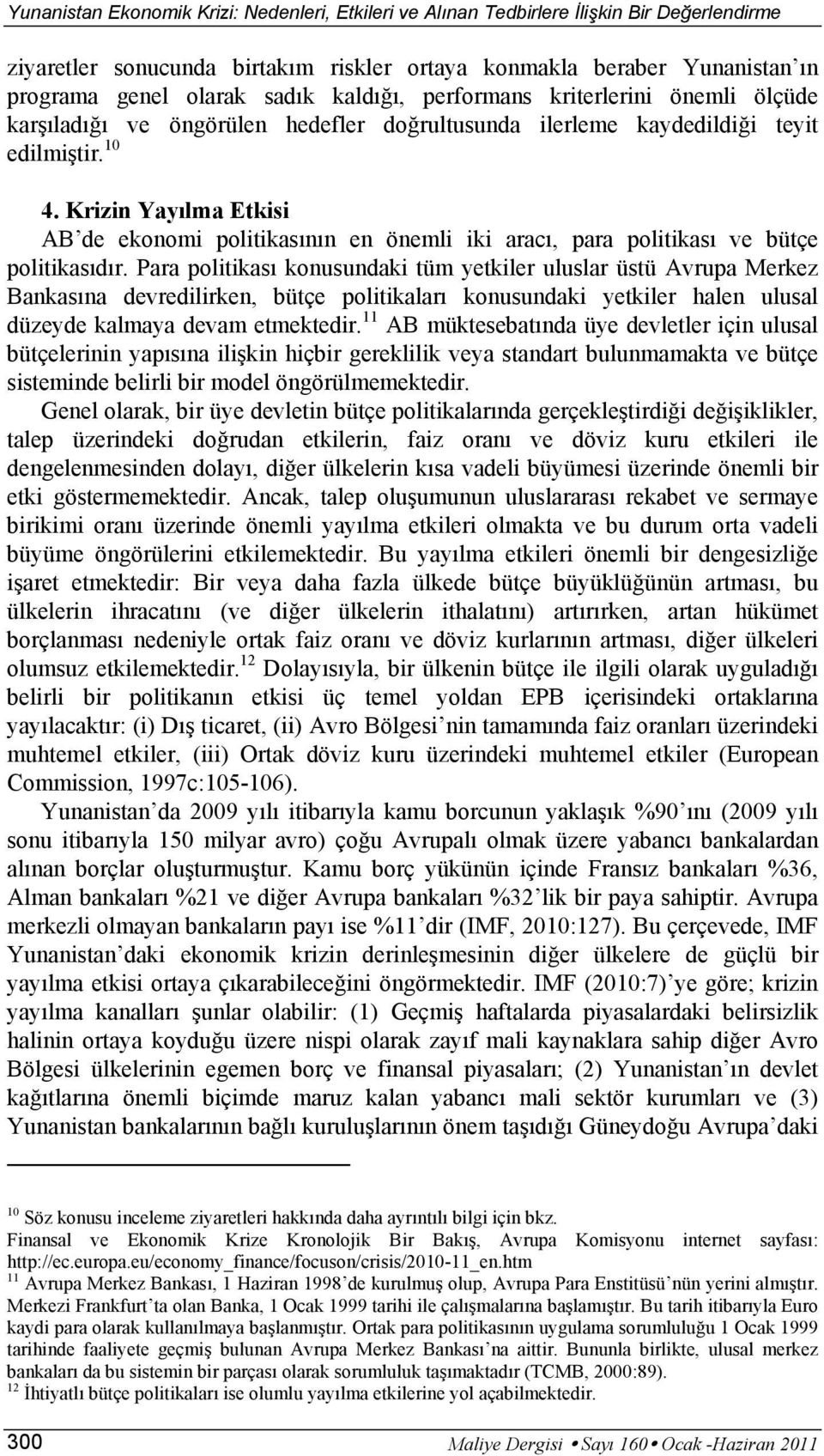 Krizin Yayılma Etkisi AB de ekonomi politikasının en önemli iki aracı, para politikası ve bütçe politikasıdır.