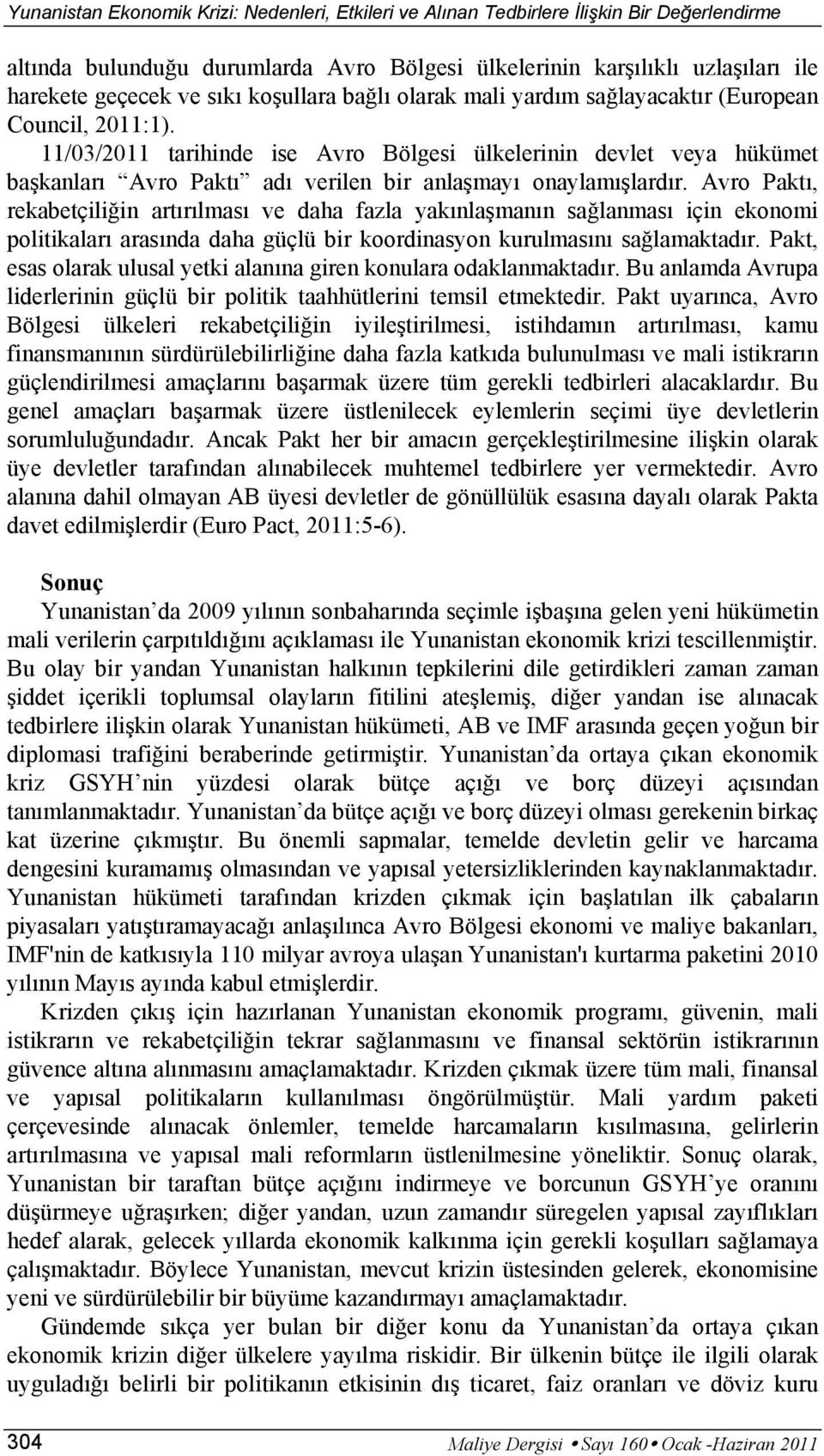 11/03/2011 tarihinde ise Avro Bölgesi ülkelerinin devlet veya hükümet başkanları Avro Paktı adı verilen bir anlaşmayı onaylamışlardır.