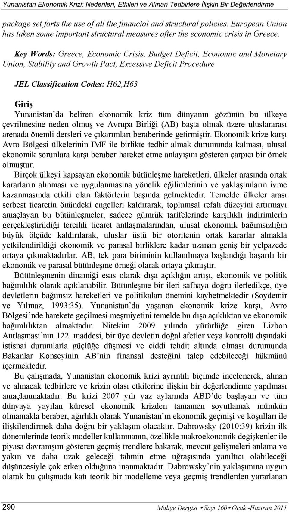 Key Words: Greece, Economic Crisis, Budget Deficit, Economic and Monetary Union, Stability and Growth Pact, Excessive Deficit Procedure JEL Classification Codes: H62,H63 Giriş Yunanistan da beliren