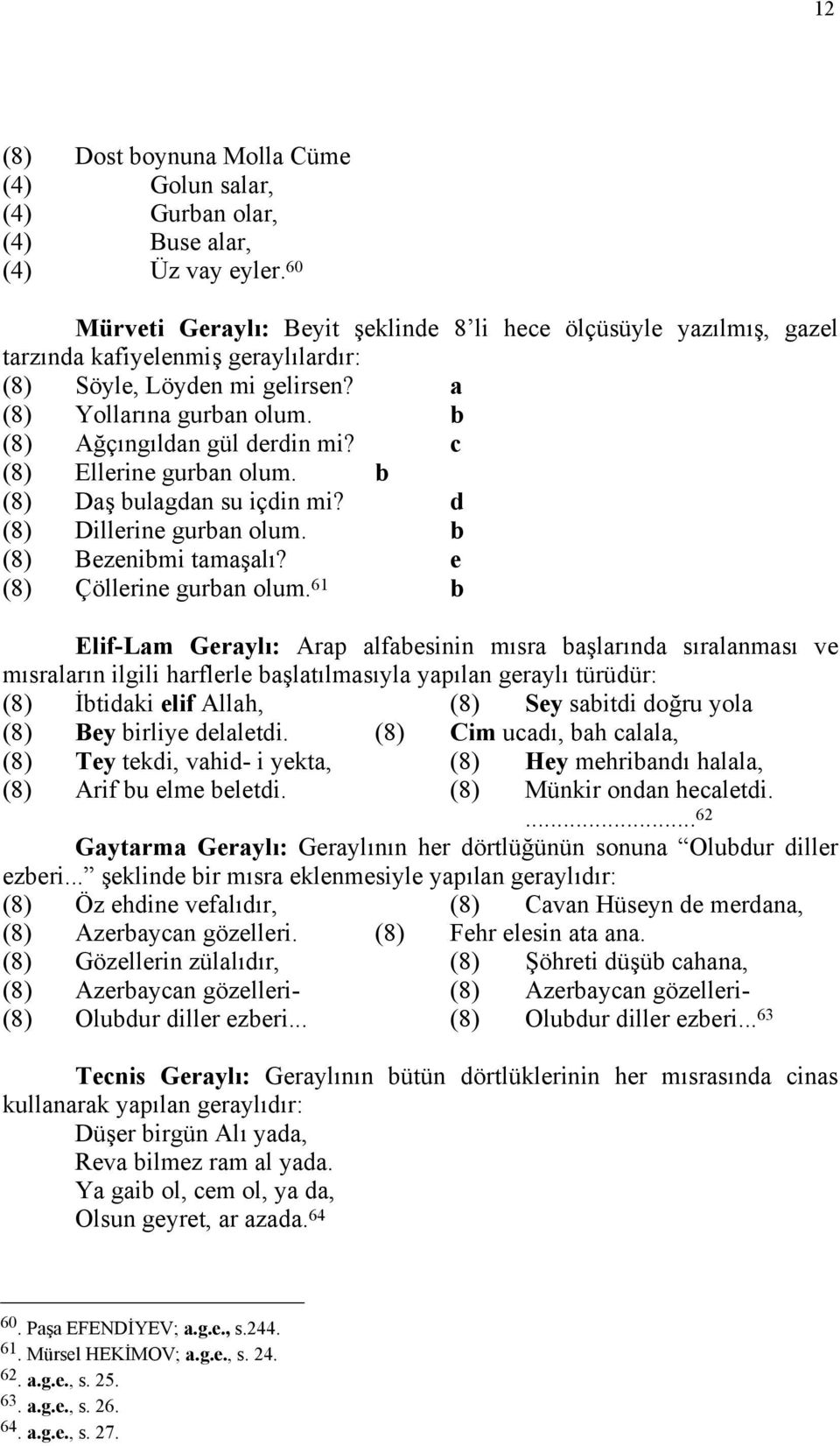 c (8) Ellerine gurban olum. b (8) Daş bulagdan su içdin mi? d (8) Dillerine gurban olum. b (8) Bezenibmi tamaşalı? e (8) Çöllerine gurban olum.