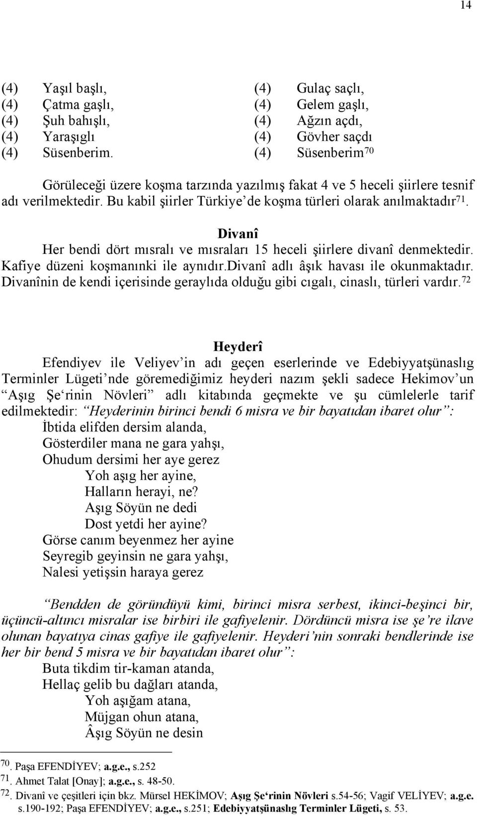 Divanî Her bendi dört mısralı ve mısraları 15 heceli şiirlere divanî denmektedir. Kafiye düzeni koşmanınki ile aynıdır.divanî adlı âşık havası ile okunmaktadır.