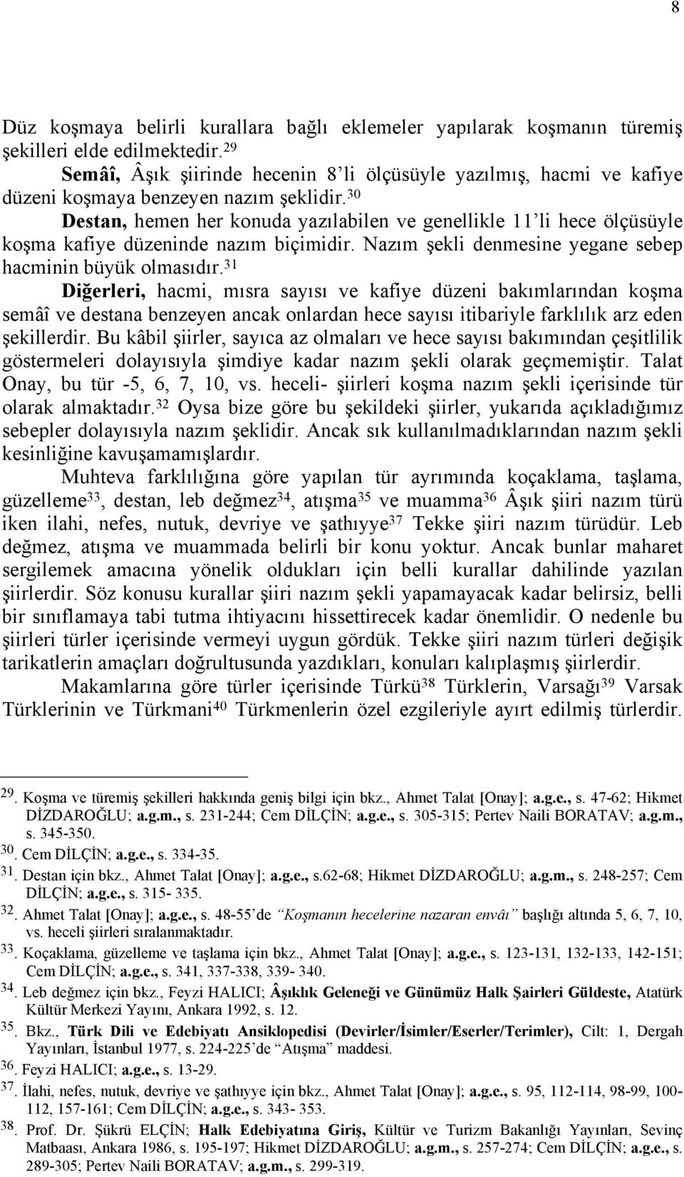 30 Destan, hemen her konuda yazılabilen ve genellikle 11 li hece ölçüsüyle koşma kafiye düzeninde nazım biçimidir. Nazım şekli denmesine yegane sebep hacminin büyük olmasıdır.