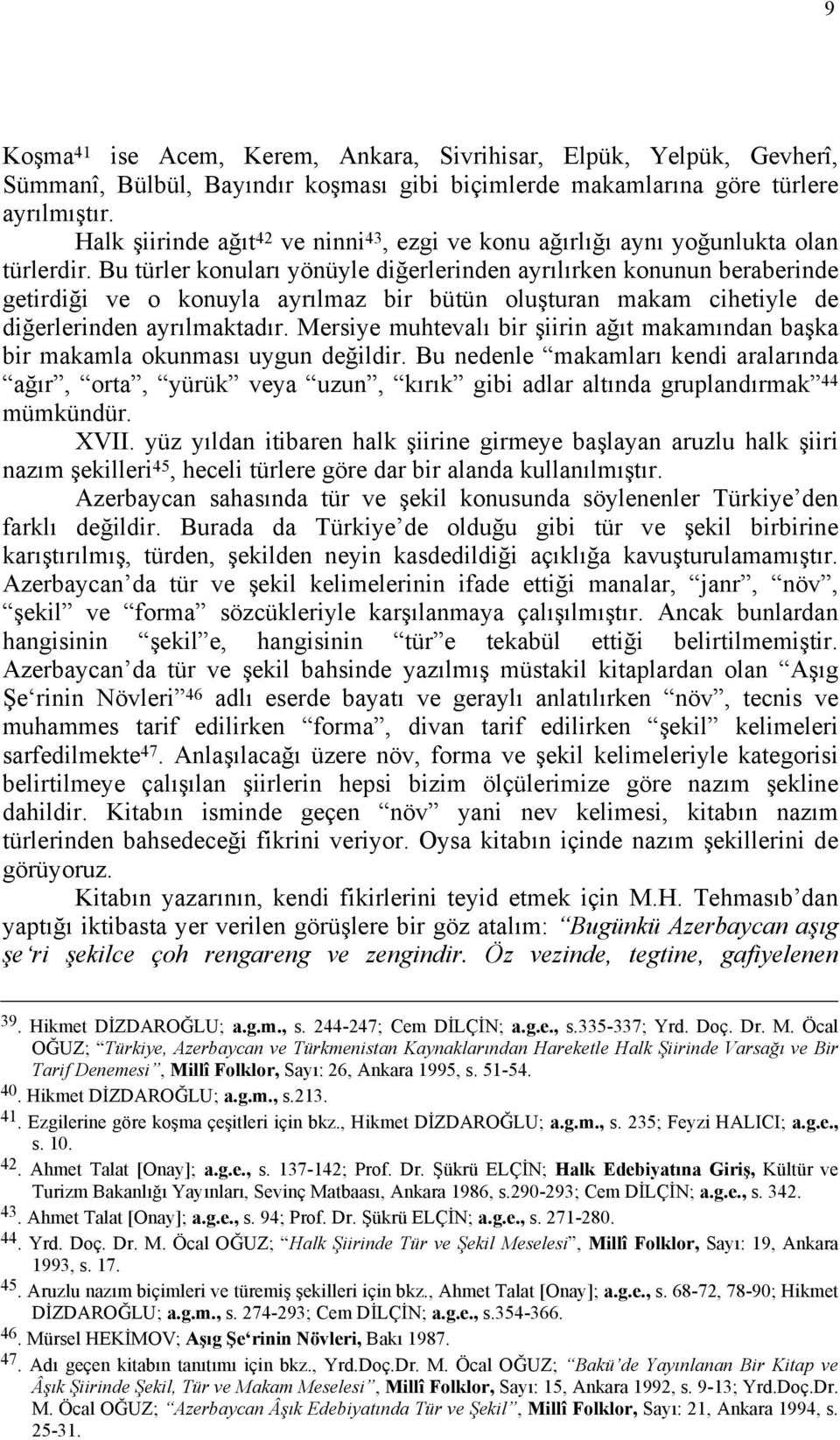 Bu türler konuları yönüyle diğerlerinden ayrılırken konunun beraberinde getirdiği ve o konuyla ayrılmaz bir bütün oluşturan makam cihetiyle de diğerlerinden ayrılmaktadır.