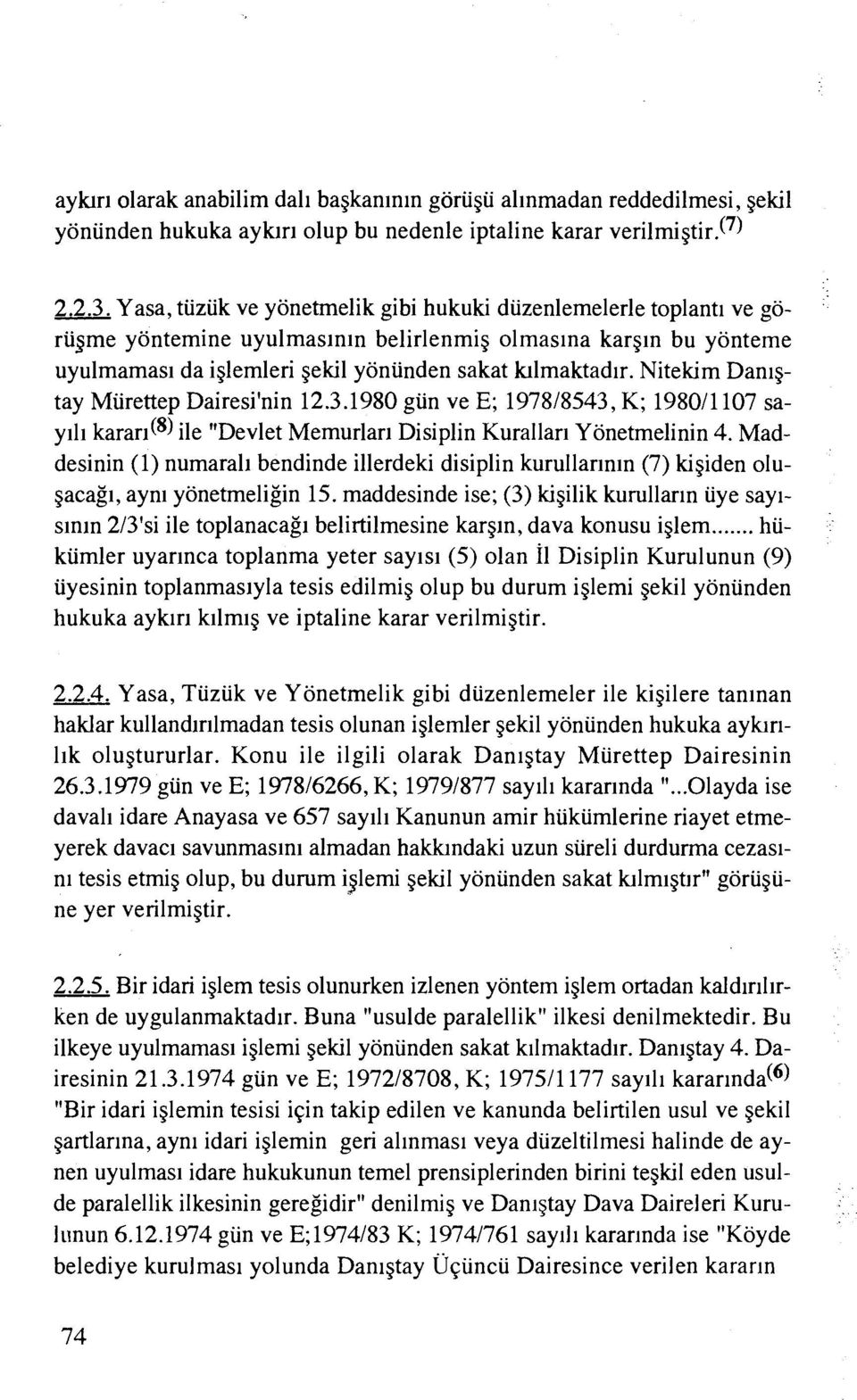 Nitekim Danlgtay Miirettep Dairesi'nin 12.3.I980 gun ve E; 197818543, K; 198011 107 saylli kararl@) ile "Devlet Memurlarl Disiplin Kurallari Yonetmelinin 4.