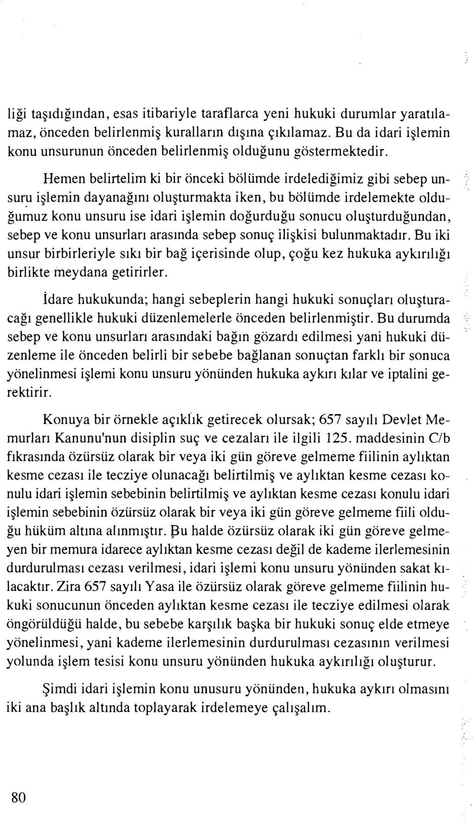 Hemen belirtelim ki bir onceki boliimde irdeledigimiz gibi sebep unsuru iglemin dayanaglnl olugturmakta iken, bu boliimde irdelemekte oldugumuz konu unsuru ise idari iglemin dogurdugu sonucu