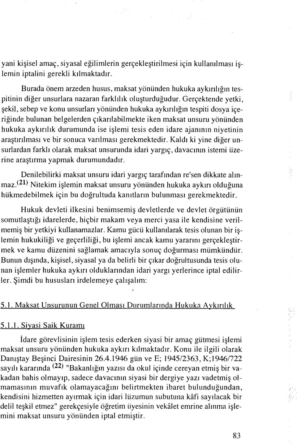 Gerqektende yetki, gekil, sebep ve konu unsurlarl yonunden hukuka ayk~rlllgln tespiti dosya iqeriginde bulunan belgelerden qlkarllabilmekte iken maksat unsuru yonunden hukuka ayklrlllk durumunda ise