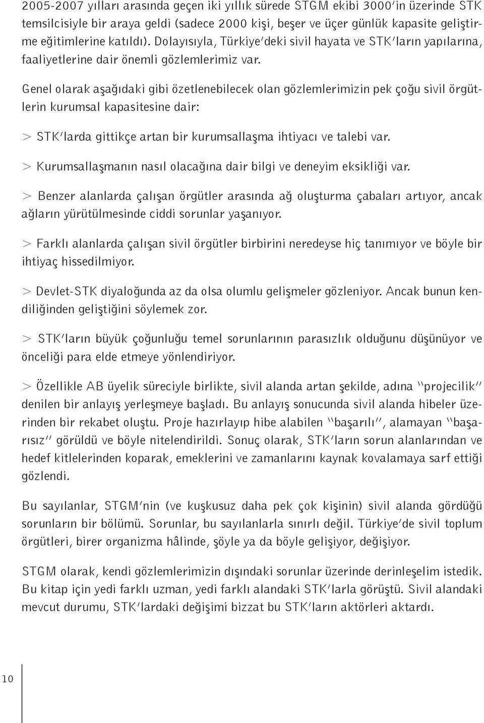 Genel olarak aşağıdaki gibi özetlenebilecek olan gözlemlerimizin pek çoğu sivil örgütlerin kurumsal kapasitesine dair: > STK larda gittikçe artan bir kurumsallaşma ihtiyacı ve talebi var.