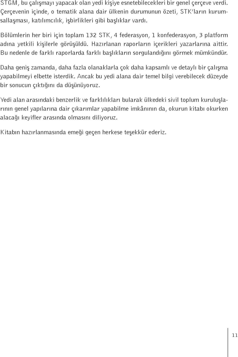 Bölümlerin her biri için toplam 132 STK, 4 federasyon, 1 konfederasyon, 3 platform adına yetkili kişilerle görüşüldü. Hazırlanan raporların içerikleri yazarlarına aittir.