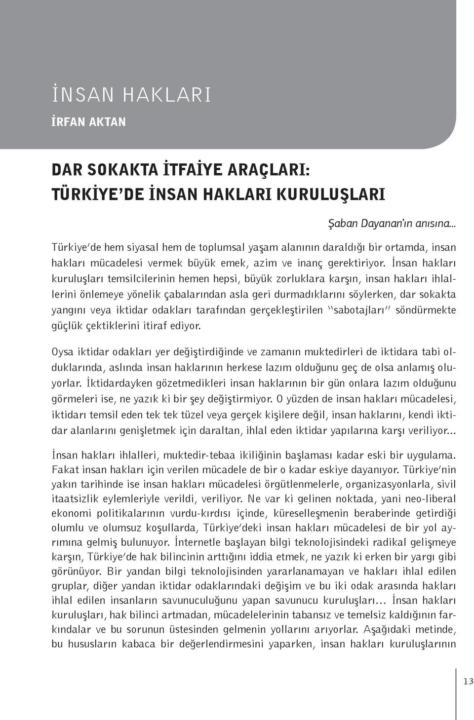 İnsan hakları kuruluşları temsilcilerinin hemen hepsi, büyük zorluklara karşın, insan hakları ihlallerini önlemeye yönelik çabalarından asla geri durmadıklarını söylerken, dar sokakta yangını veya